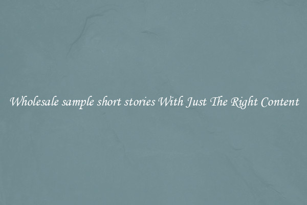 Wholesale sample short stories With Just The Right Content