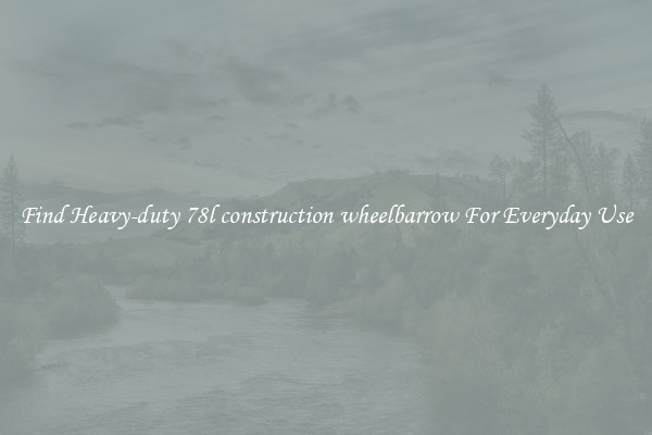 Find Heavy-duty 78l construction wheelbarrow For Everyday Use