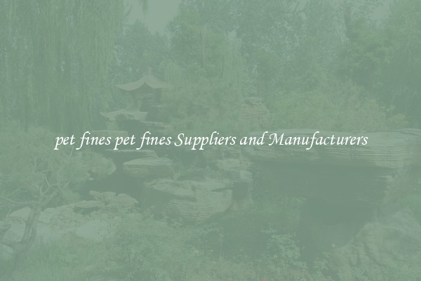 pet fines pet fines Suppliers and Manufacturers