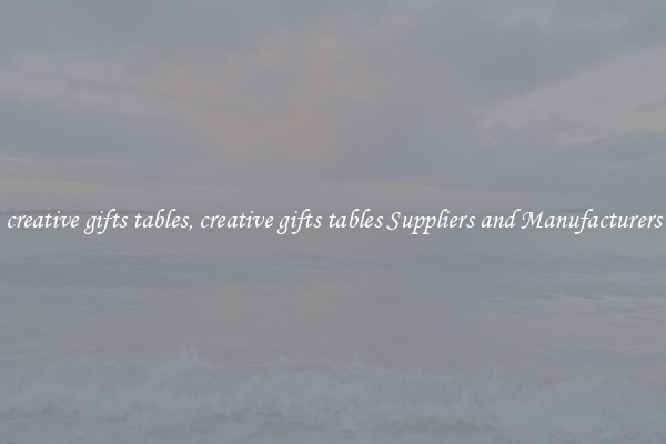 creative gifts tables, creative gifts tables Suppliers and Manufacturers