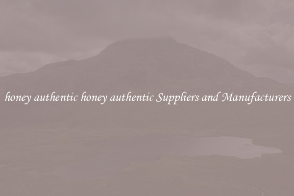 honey authentic honey authentic Suppliers and Manufacturers