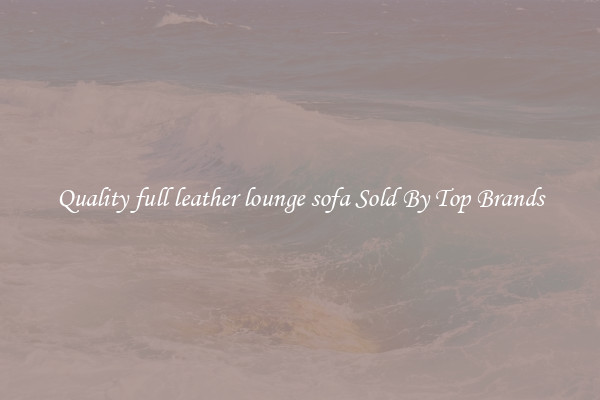 Quality full leather lounge sofa Sold By Top Brands