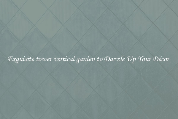 Exquisite tower vertical garden to Dazzle Up Your Décor 