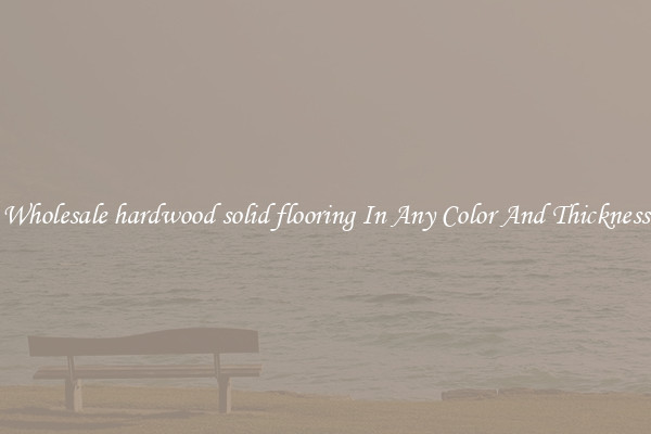 Wholesale hardwood solid flooring In Any Color And Thickness