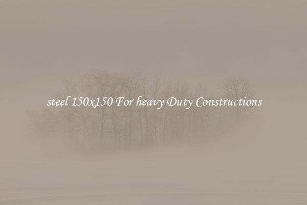 steel 150x150 For heavy Duty Constructions