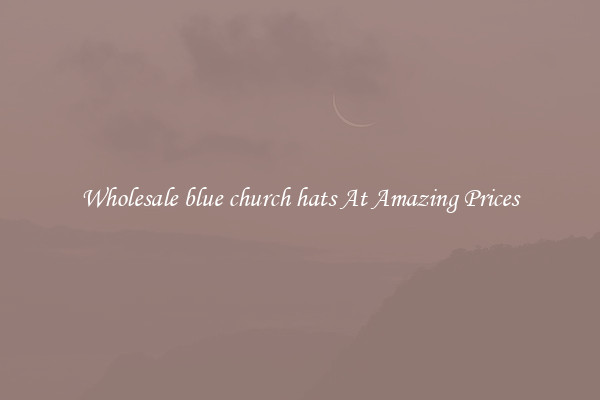 Wholesale blue church hats At Amazing Prices