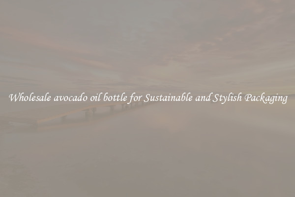 Wholesale avocado oil bottle for Sustainable and Stylish Packaging