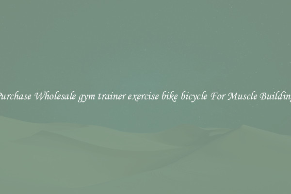 Purchase Wholesale gym trainer exercise bike bicycle For Muscle Building.