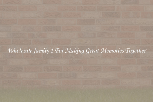 Wholesale family 1 For Making Great Memories Together