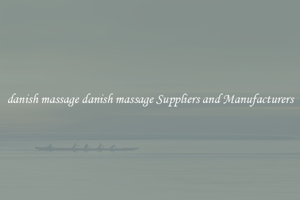 danish massage danish massage Suppliers and Manufacturers