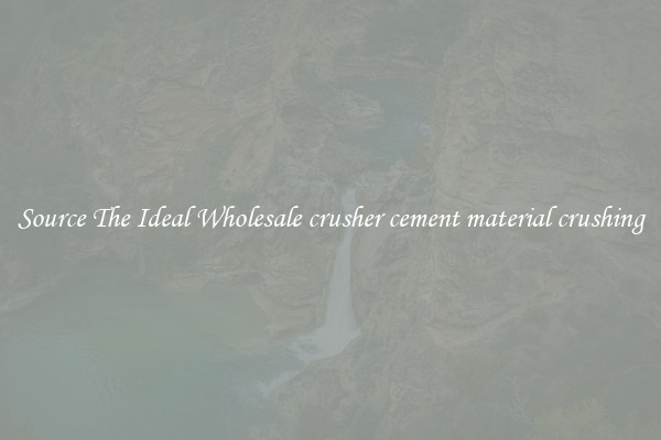 Source The Ideal Wholesale crusher cement material crushing