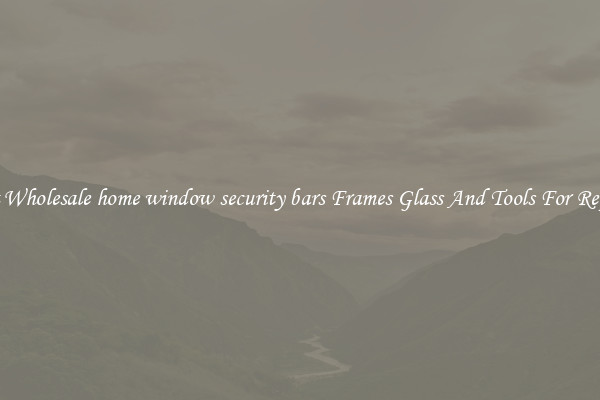 Get Wholesale home window security bars Frames Glass And Tools For Repair