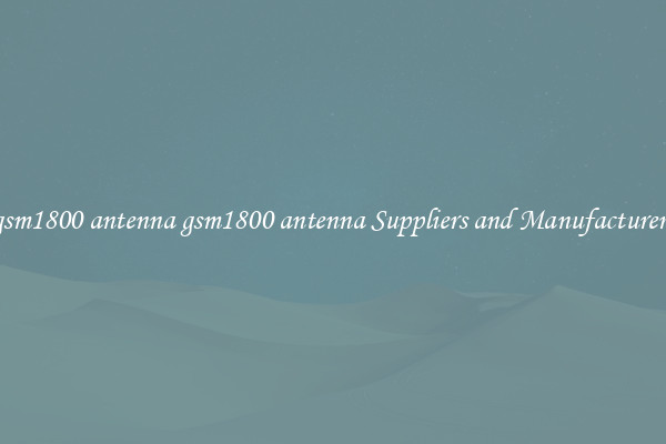 gsm1800 antenna gsm1800 antenna Suppliers and Manufacturers