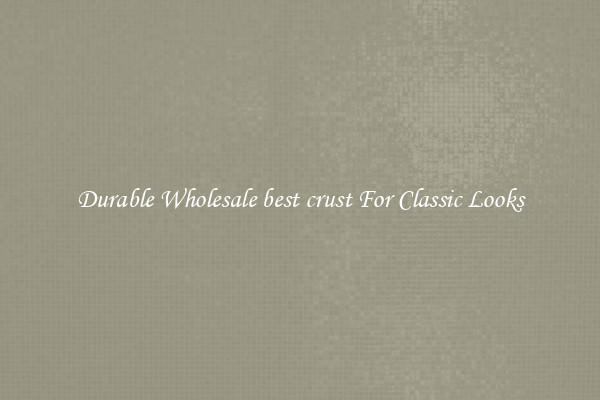 Durable Wholesale best crust For Classic Looks