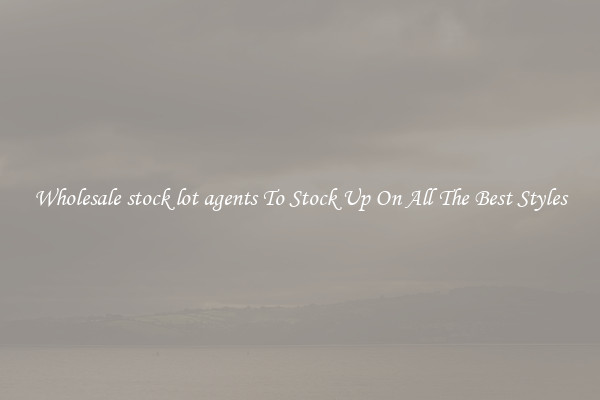 Wholesale stock lot agents To Stock Up On All The Best Styles