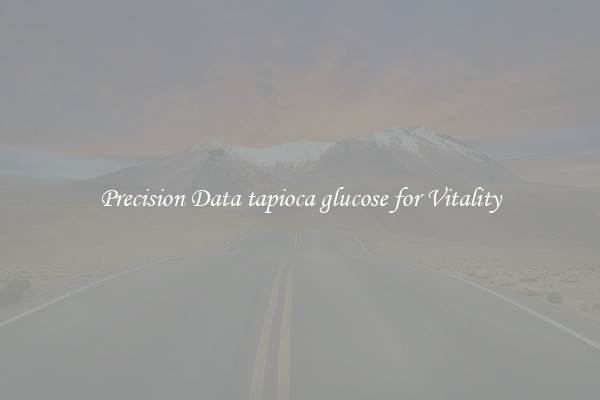 Precision Data tapioca glucose for Vitality
