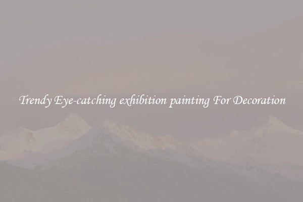 Trendy Eye-catching exhibition painting For Decoration