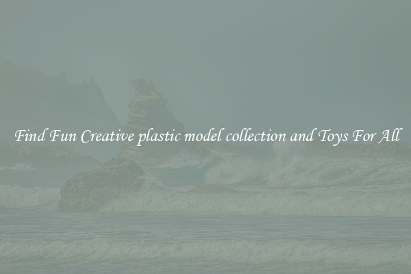 Find Fun Creative plastic model collection and Toys For All