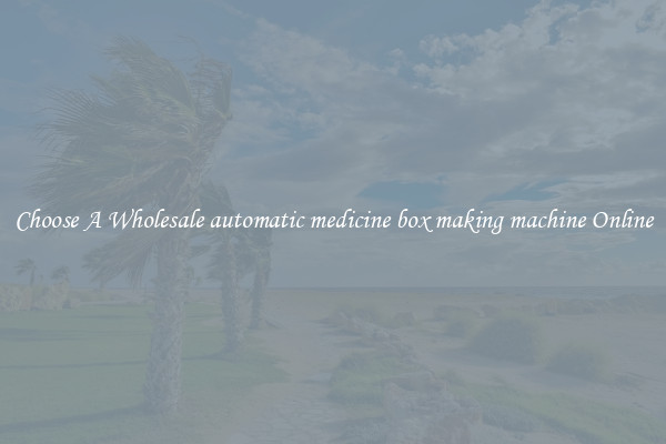 Choose A Wholesale automatic medicine box making machine Online