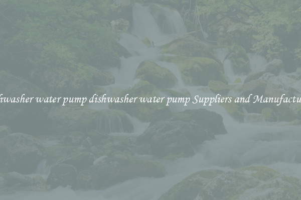 dishwasher water pump dishwasher water pump Suppliers and Manufacturers