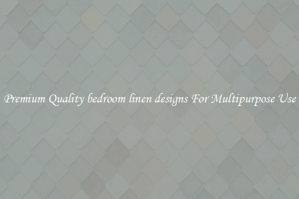 Premium Quality bedroom linen designs For Multipurpose Use