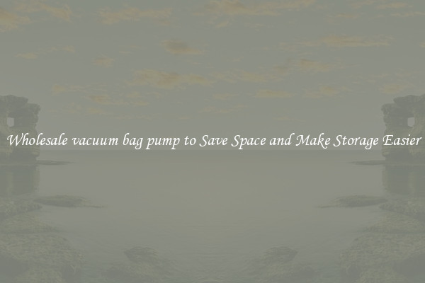 Wholesale vacuum bag pump to Save Space and Make Storage Easier