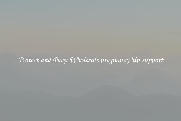 Protect and Play: Wholesale pregnancy hip support