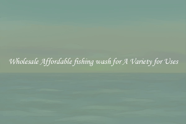 Wholesale Affordable fishing wash for A Variety for Uses