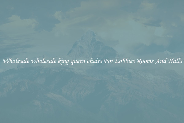 Wholesale wholesale king queen chairs For Lobbies Rooms And Halls