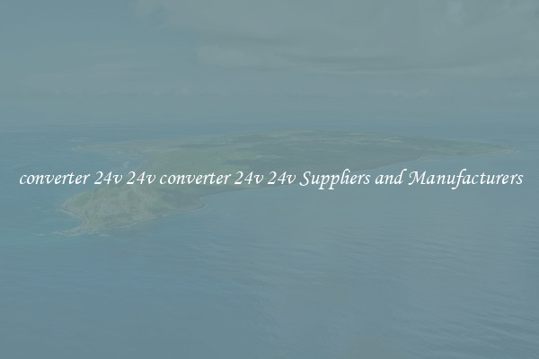 converter 24v 24v converter 24v 24v Suppliers and Manufacturers