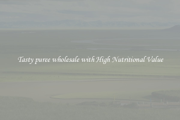 Tasty puree wholesale with High Nutritional Value
