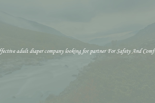 Effective adult diaper company looking for partner For Safety And Comfort