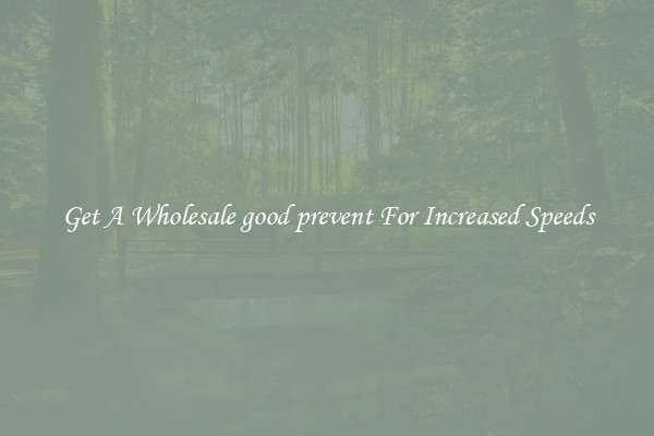 Get A Wholesale good prevent For Increased Speeds