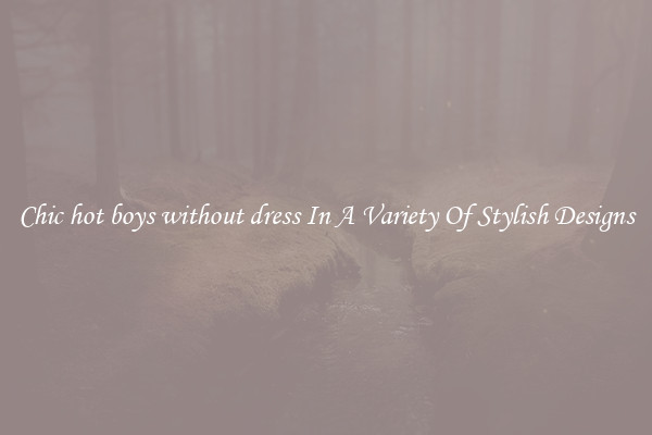 Chic hot boys without dress In A Variety Of Stylish Designs