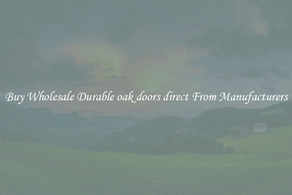 Buy Wholesale Durable oak doors direct From Manufacturers