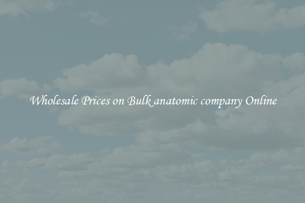 Wholesale Prices on Bulk anatomic company Online