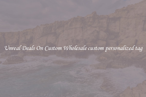Unreal Deals On Custom Wholesale custom personalized tag