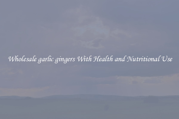 Wholesale garlic gingers With Health and Nutritional Use
