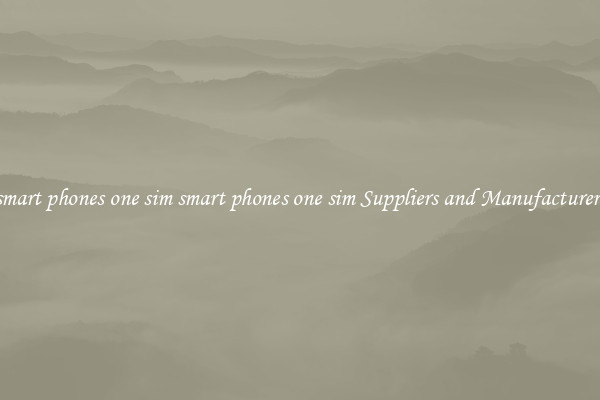 smart phones one sim smart phones one sim Suppliers and Manufacturers