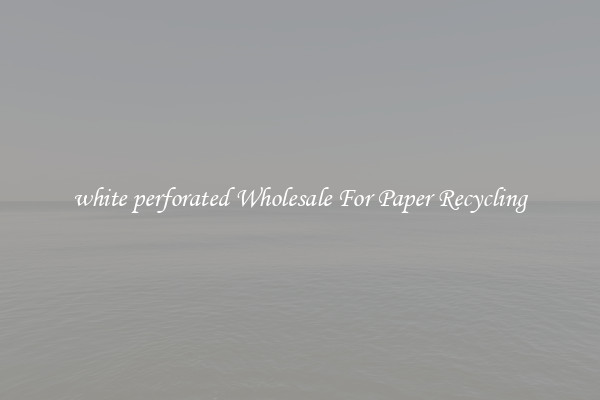 white perforated Wholesale For Paper Recycling