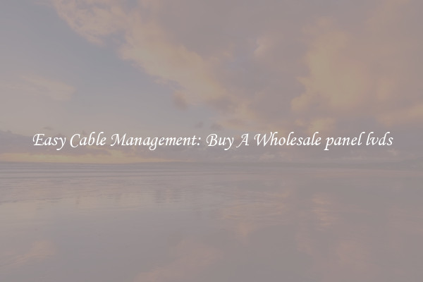 Easy Cable Management: Buy A Wholesale panel lvds