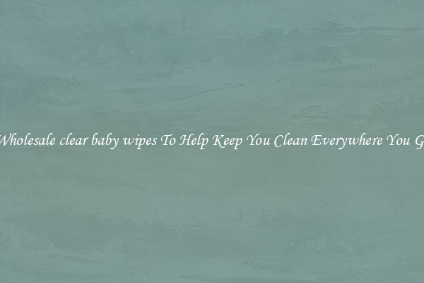 Wholesale clear baby wipes To Help Keep You Clean Everywhere You Go