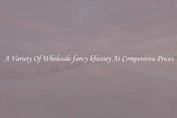 A Variety Of Wholesale fancy khussey At Competitive Prices