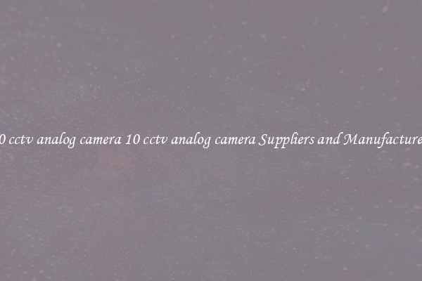 10 cctv analog camera 10 cctv analog camera Suppliers and Manufacturers
