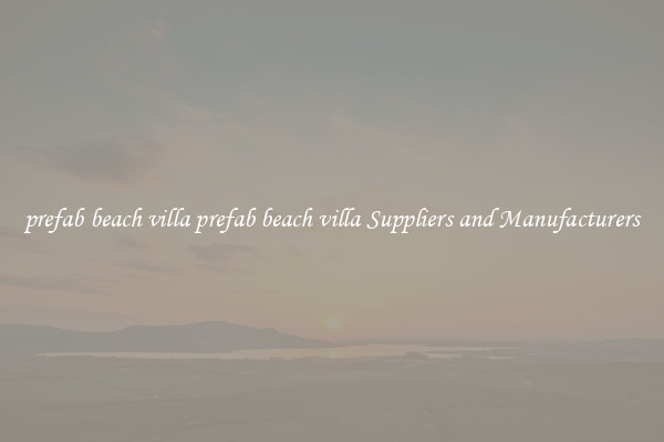 prefab beach villa prefab beach villa Suppliers and Manufacturers
